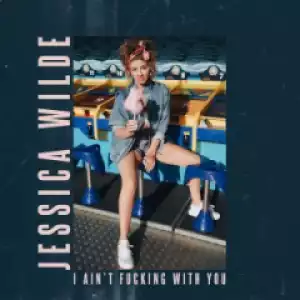 Jessica Wilde - I Ain’t F*****g with You